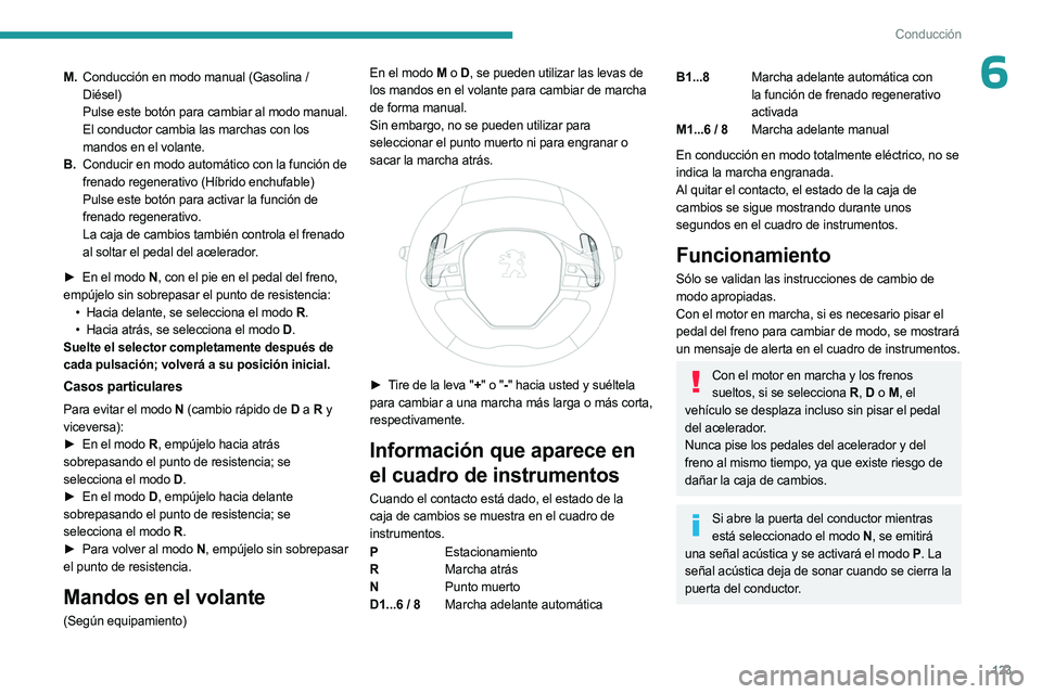 PEUGEOT 5008 2023  Manual del propietario (in Spanish) 123
Conducción
6M.Conducción en modo manual (Gasolina   / 
Diésel)
Pulse este botón para cambiar al modo manual.
El conductor cambia las marchas con los 
mandos en el volante.
B. Conducir en modo 