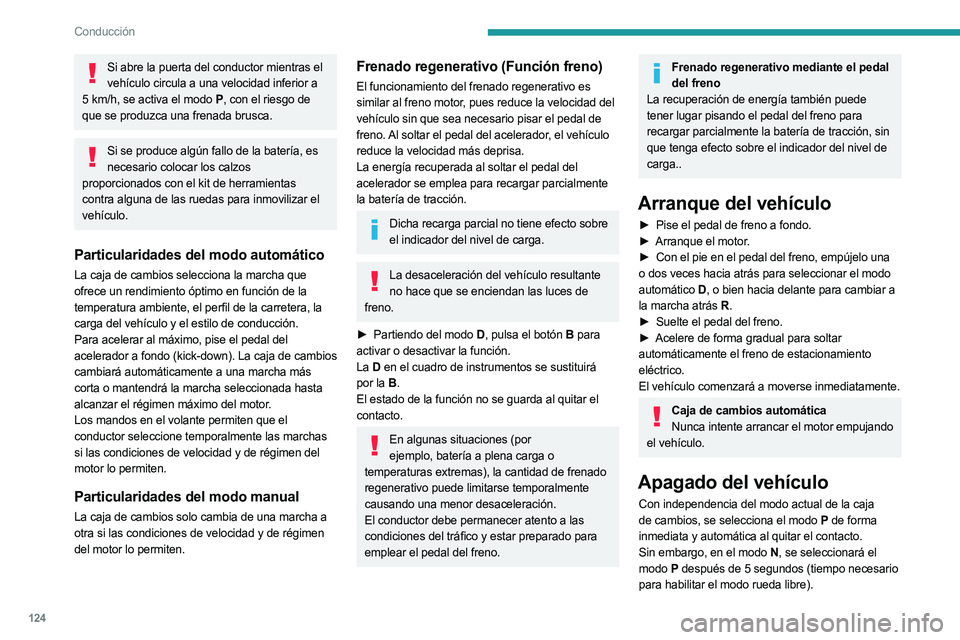 PEUGEOT 5008 2023  Manual del propietario (in Spanish) 124
Conducción
Si abre la puerta del conductor mientras el vehículo circula a una velocidad inferior a 
5
 
km/h, se activa el modo P , con el riesgo de 
que se produzca una frenada brusca.
Si se pr
