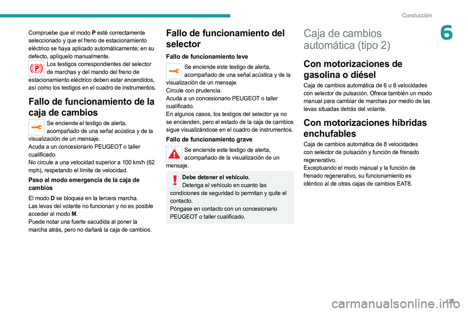PEUGEOT 5008 2023  Manual del propietario (in Spanish) 125
Conducción
6Compruebe que el modo P esté correctamente  
seleccionado y que el freno de estacionamiento 
eléctrico se haya aplicado automáticamente; en su 
defecto, aplíquelo manualmente.
Los