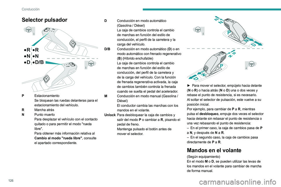 PEUGEOT 5008 2023  Manual del propietario (in Spanish) 126
Conducción
Selector pulsador 
 
PEstacionamiento
Se bloquean las ruedas delanteras para el 
estacionamiento del vehículo.
R Marcha atrás
N Punto muerto
Para desplazar el vehículo con el contac