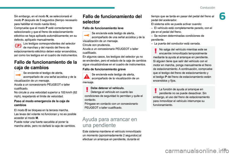 PEUGEOT 5008 2023  Manual del propietario (in Spanish) 129
Conducción
6Sin embargo, en el modo N, se seleccionará el 
modo  P después de 5 segundos (tiempo necesario 
para habilitar el modo rueda libre).
Compruebe que el modo
  P esté correctamente 
s