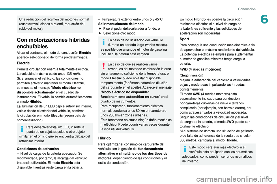 PEUGEOT 5008 2023  Manual del propietario (in Spanish) 131
Conducción
6Una reducción del régimen del motor es normal 
(cuentarrevoluciones a ralentí, reducción del 
ruido del motor).
Con motorizaciones híbridas 
enchufables
Al dar el contacto, el mo