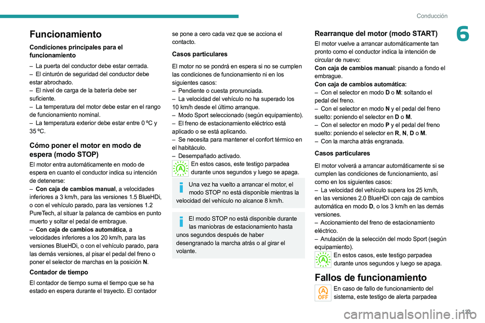 PEUGEOT 5008 2023  Manual del propietario (in Spanish) 133
Conducción
6Funcionamiento
Condiciones principales para el 
funcionamiento
– La puerta del conductor debe estar cerrada.
–  El cinturón de seguridad del conductor debe  
estar abrochado.
–