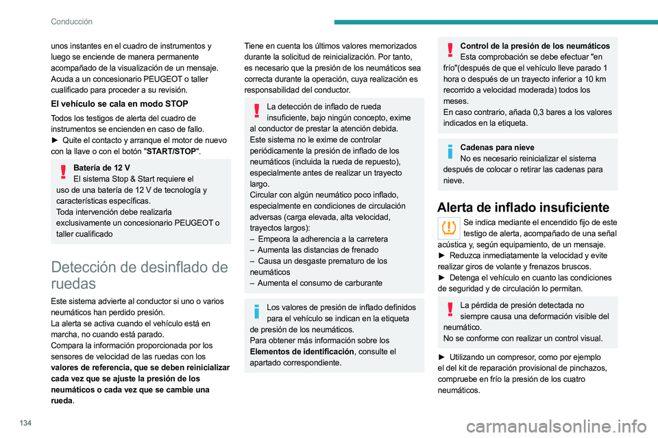 PEUGEOT 5008 2023  Manual del propietario (in Spanish) 134
Conducción
unos instantes en el cuadro de instrumentos y 
luego se enciende de manera permanente 
acompañado de la visualización de un mensaje.
Acuda a un concesionario PEUGEOT o taller 
cualif