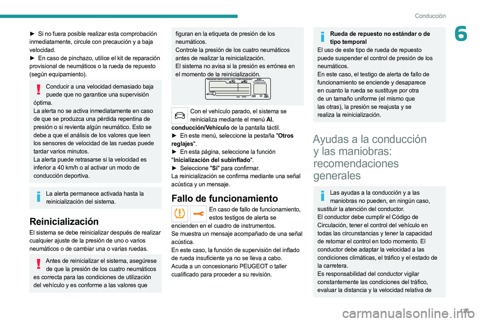 PEUGEOT 5008 2023  Manual del propietario (in Spanish) 135
Conducción
6► Si no fuera posible realizar esta comprobación 
inmediatamente, circule con precaución y a baja 
velocidad.
►
 
En caso de pinchazo, utilice el kit de reparación
  
provision