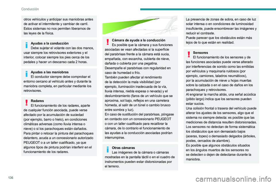 PEUGEOT 5008 2023  Manual del propietario (in Spanish) 136
Conducción
otros vehículos y anticipar sus maniobras antes 
de activar el intermitente y cambiar de carril.
Estos sistemas no nos permiten liberarnos de 
las leyes de la física.
Ayudas a la con