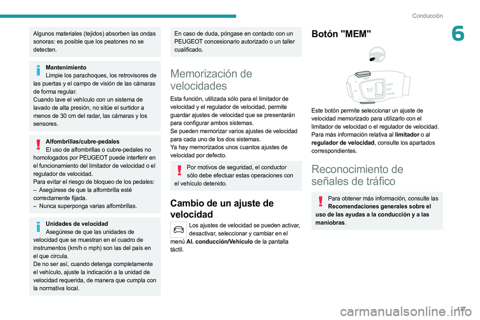 PEUGEOT 5008 2023  Manual del propietario (in Spanish) 137
Conducción
6Algunos materiales (tejidos) absorben las ondas 
sonoras: es posible que los peatones no se 
detecten.
MantenimientoLimpie los parachoques, los retrovisores de 
las puertas y el campo