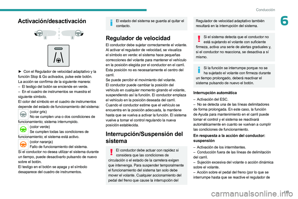 PEUGEOT 5008 2023  Manual del propietario (in Spanish) 151
Conducción
6Activación/desactivación 
 
 
 
► Con el Regulador de velocidad adaptativo y la  
función Stop & Go activados, pulse este botón.
La acción se confirma de la siguiente manera:
