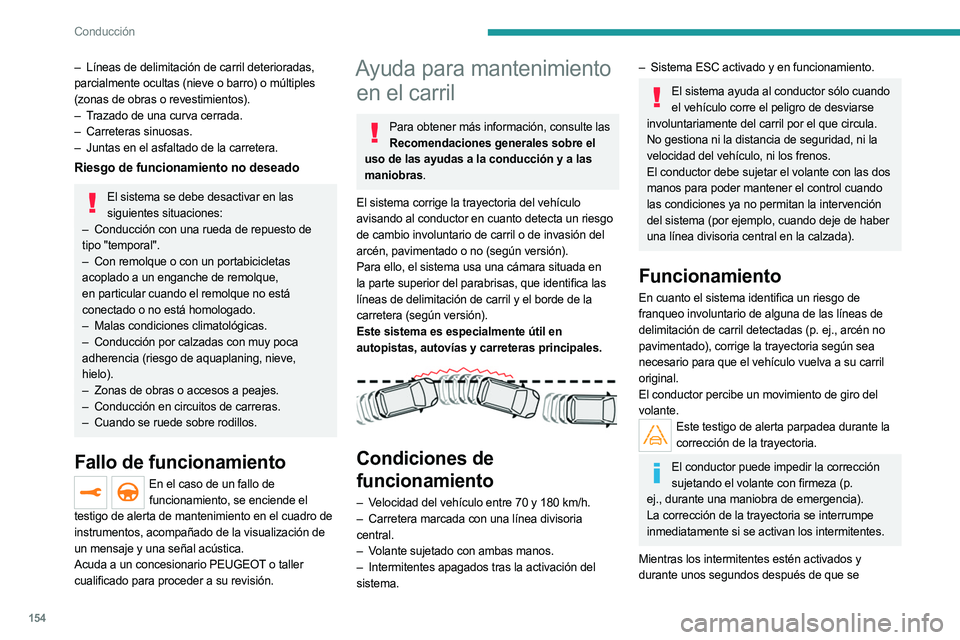 PEUGEOT 5008 2023  Manual del propietario (in Spanish) 154
Conducción
– Líneas de delimitación de carril deterioradas, 
parcialmente ocultas (nieve o barro) o múltiples 
(zonas de obras o revestimientos).
–
 
T
 razado de una curva cerrada.
–
 
