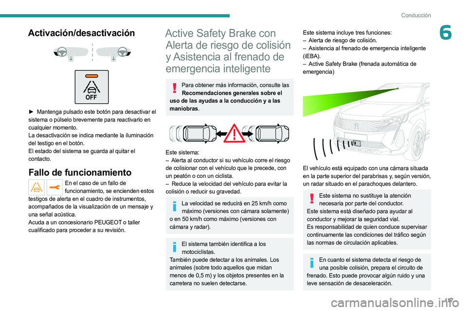 PEUGEOT 5008 2023  Manual del propietario (in Spanish) 157
Conducción
6Activación/desactivación 
 
 
 
► Mantenga pulsado este botón para desactivar el  
sistema o púlselo brevemente para reactivarlo en 
cualquier momento. 
La desactivación se ind