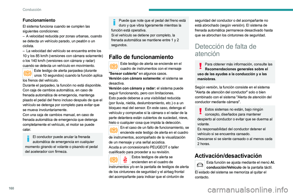 PEUGEOT 5008 2023 Manual del propietario (in Spanish) 160
Conducción
Funcionamiento
El sistema funciona cuando se cumplen las
siguientes condiciones:
–
A
velocidad reducida por zonas urbanas, cuando
se detecta un vehículo parado, un peatón o un PEUGEOT 5008 2023 Manual del propietario (in Spanish) 160
Conducción
Funcionamiento
El sistema funciona cuando se cumplen las
siguientes condiciones:
–
A
velocidad reducida por zonas urbanas, cuando
se detecta un vehículo parado, un peatón o un