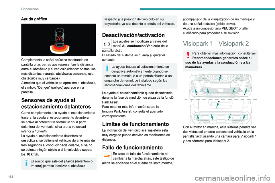 PEUGEOT 5008 2023 Manual del propietario (in Spanish) 164
Conducción
Ayuda gráfica
Complementa la señal acústica mostrando en
pantalla unas barras que representan la distancia
entre el obstáculo y el vehículo (blanco: obstáculos
más distant PEUGEOT 5008 2023 Manual del propietario (in Spanish) 164
Conducción
Ayuda gráfica
Complementa la señal acústica mostrando en
pantalla unas barras que representan la distancia
entre el obstáculo y el vehículo (blanco: obstáculos
más distant
