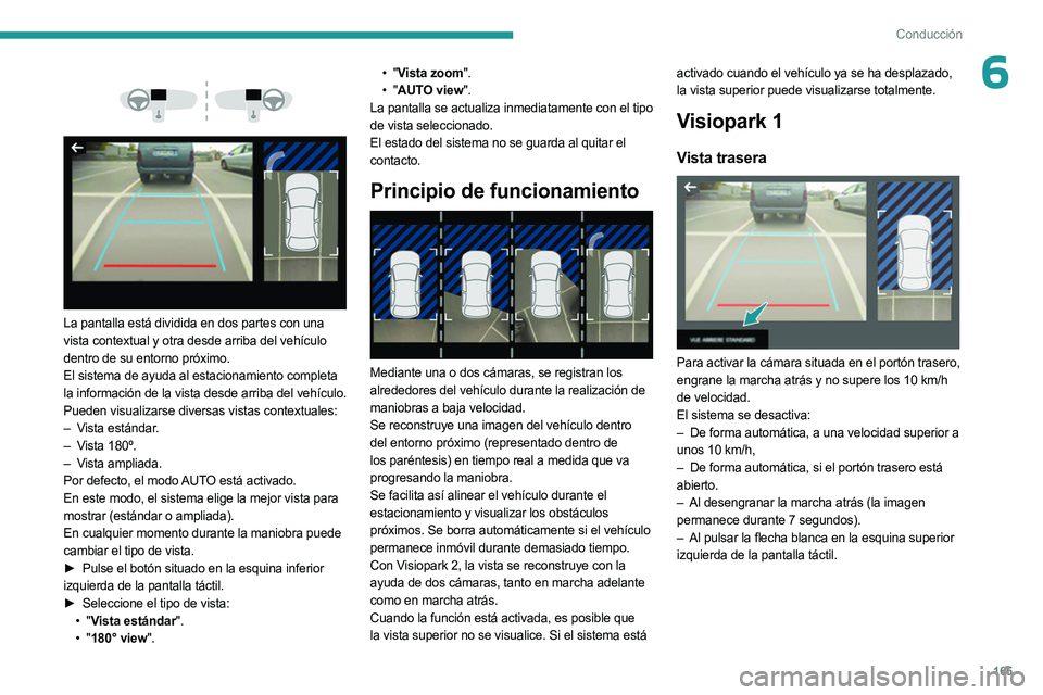 PEUGEOT 5008 2023 Manual del propietario (in Spanish) 165
Conducción
6
La pantalla está dividida en dos partes con una
vista contextual y otra desde arriba del vehículo
dentro de su entorno próximo.
El sistema de ayuda al estacionamiento com PEUGEOT 5008 2023 Manual del propietario (in Spanish) 165
Conducción
6
La pantalla está dividida en dos partes con una
vista contextual y otra desde arriba del vehículo
dentro de su entorno próximo.
El sistema de ayuda al estacionamiento com
