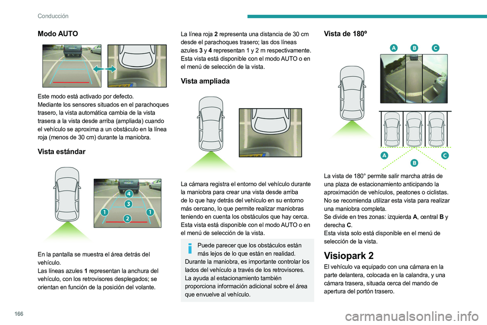 PEUGEOT 5008 2023 Manual del propietario (in Spanish) 166
Conducción
Modo AUTO
Este modo está activado por defecto.
Mediante los sensores situados en el parachoques
trasero, la vista automática cambia de la vista
trasera a la vista desde arriba ( PEUGEOT 5008 2023 Manual del propietario (in Spanish) 166
Conducción
Modo AUTO
Este modo está activado por defecto.
Mediante los sensores situados en el parachoques
trasero, la vista automática cambia de la vista
trasera a la vista desde arriba (