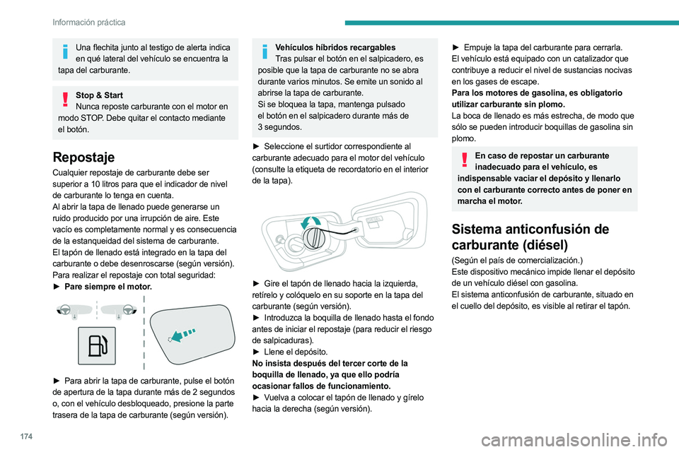 PEUGEOT 5008 2023 Manual del propietario (in Spanish) 174
Información práctica
Una flechita junto al testigo de alerta indica en qué lateral del vehículo se encuentra la
tapa del carburante.
Stop & Start Nunca reposte carburante con el motor en
mod PEUGEOT 5008 2023 Manual del propietario (in Spanish) 174
Información práctica
Una flechita junto al testigo de alerta indica en qué lateral del vehículo se encuentra la
tapa del carburante.
Stop & Start Nunca reposte carburante con el motor en
mod