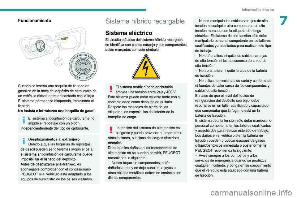 PEUGEOT 5008 2023 Manual del propietario (in Spanish) 175
Información práctica
7Funcionamiento
Cuando se inserta una boquilla de llenado de
gasolina en la boca del depósito de carburante de
un vehículo diésel, entra en contacto con la tapa.
El PEUGEOT 5008 2023 Manual del propietario (in Spanish) 175
Información práctica
7Funcionamiento
Cuando se inserta una boquilla de llenado de
gasolina en la boca del depósito de carburante de
un vehículo diésel, entra en contacto con la tapa.
El