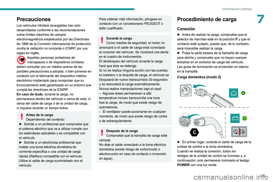 PEUGEOT 5008 2023  Manual del propietario (in Spanish) 185
Información práctica
7Precauciones
Los vehículos híbridos recargables han sido 
desarrollados conforme a las recomendaciones 
sobre límites máximos de campos 
electromagnéticos establecidos