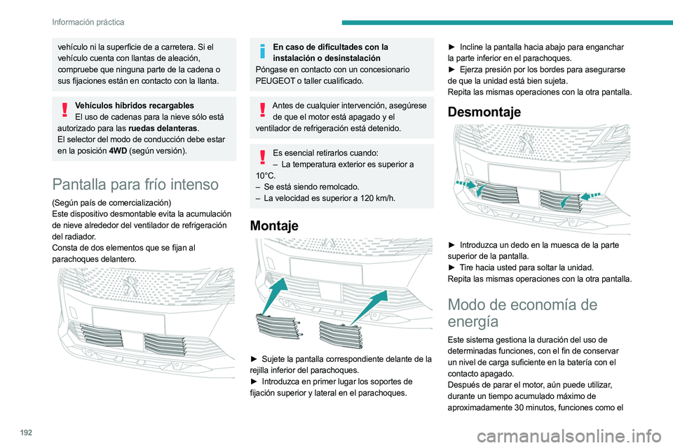 PEUGEOT 5008 2023 Manual del propietario (in Spanish) 192
Información práctica
vehículo ni la superficie de a carretera. Si el
vehículo cuenta con llantas de aleación,
compruebe que ninguna parte de la cadena o
sus fijaciones están en contacto c PEUGEOT 5008 2023 Manual del propietario (in Spanish) 192
Información práctica
vehículo ni la superficie de a carretera. Si el
vehículo cuenta con llantas de aleación,
compruebe que ninguna parte de la cadena o
sus fijaciones están en contacto c