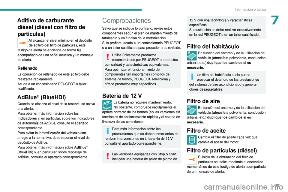PEUGEOT 5008 2023 Manual del propietario (in Spanish) 197
Información práctica
7Aditivo de carburante diésel (diésel con filtro de
partículas)
Al alcanzar el nivel mínimo en el depósito
de aditivo del filtro de partículas, este
testigo de aler PEUGEOT 5008 2023 Manual del propietario (in Spanish) 197
Información práctica
7Aditivo de carburante diésel (diésel con filtro de
partículas)
Al alcanzar el nivel mínimo en el depósito
de aditivo del filtro de partículas, este
testigo de aler