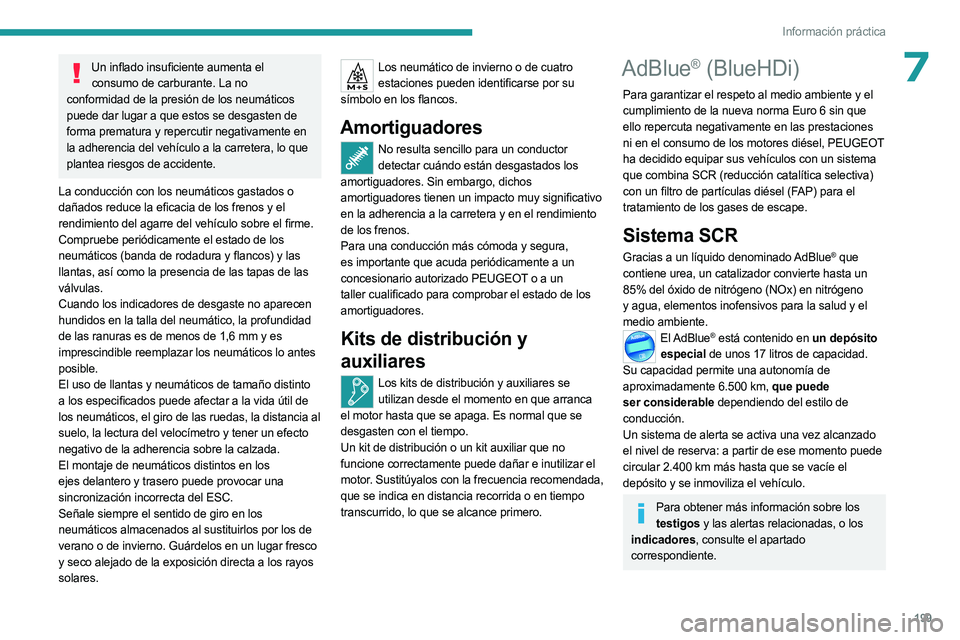 PEUGEOT 5008 2023  Manual del propietario (in Spanish) 199
Información práctica
7Un inflado insuficiente aumenta el consumo de carburante. La no 
conformidad de la presión de los neumáticos 
puede dar lugar a que estos se desgasten de 
forma prematura