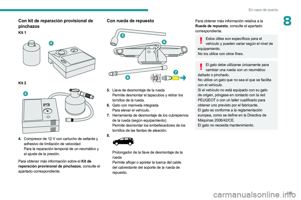PEUGEOT 5008 2023  Manual del propietario (in Spanish) 209
En caso de avería
8Con kit de reparación provisional de 
pinchazos
Kit 1 
 
Kit 2 
 
4.Compresor de 12   V con cartucho de sellante y 
adhesivo de limitación de velocidad
Para la reparación te