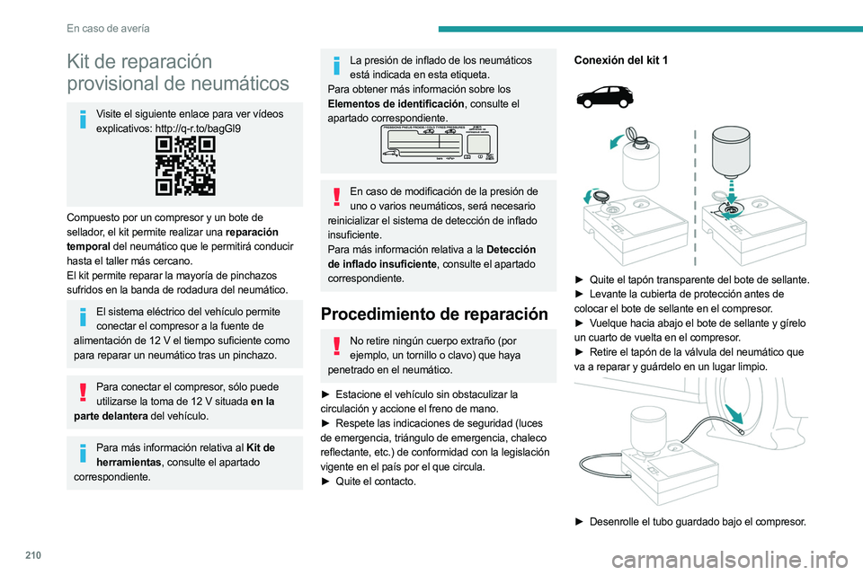 PEUGEOT 5008 2023  Manual del propietario (in Spanish) 210
En caso de avería
Kit de reparación 
provisional de neumáticos
Visite el siguiente enlace para ver vídeos explicativos: http://q-r.to/bagGl9
Compuesto por un compresor y un bote de 
sellador, 