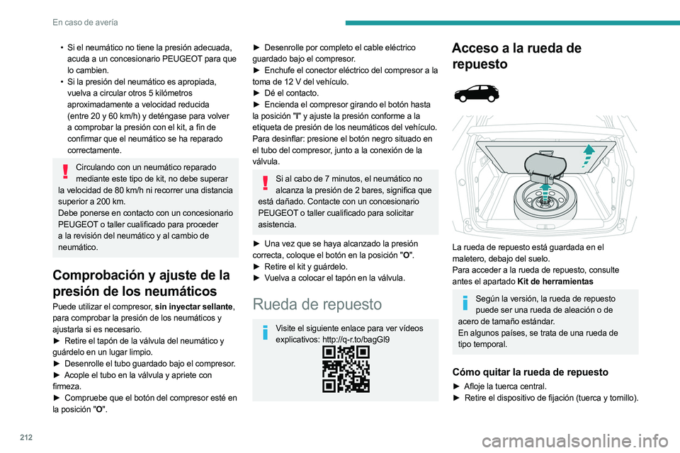 PEUGEOT 5008 2023  Manual del propietario (in Spanish) 212
En caso de avería
• Si el neumático no tiene la presión adecuada, 
acuda a un concesionario PEUGEOT para que 
lo cambien.
•
 
Si la presión del neumático es apropiada,
  
vuelva a circula