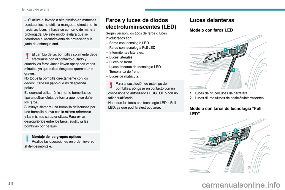 PEUGEOT 5008 2023  Manual del propietario (in Spanish) 218
En caso de avería
– Si utiliza el lavado a alta presión en manchas 
persistentes, no dirija la manguera directamente 
hacia las luces ni hacia su contorno de manera 
prolongada. De este modo, 
