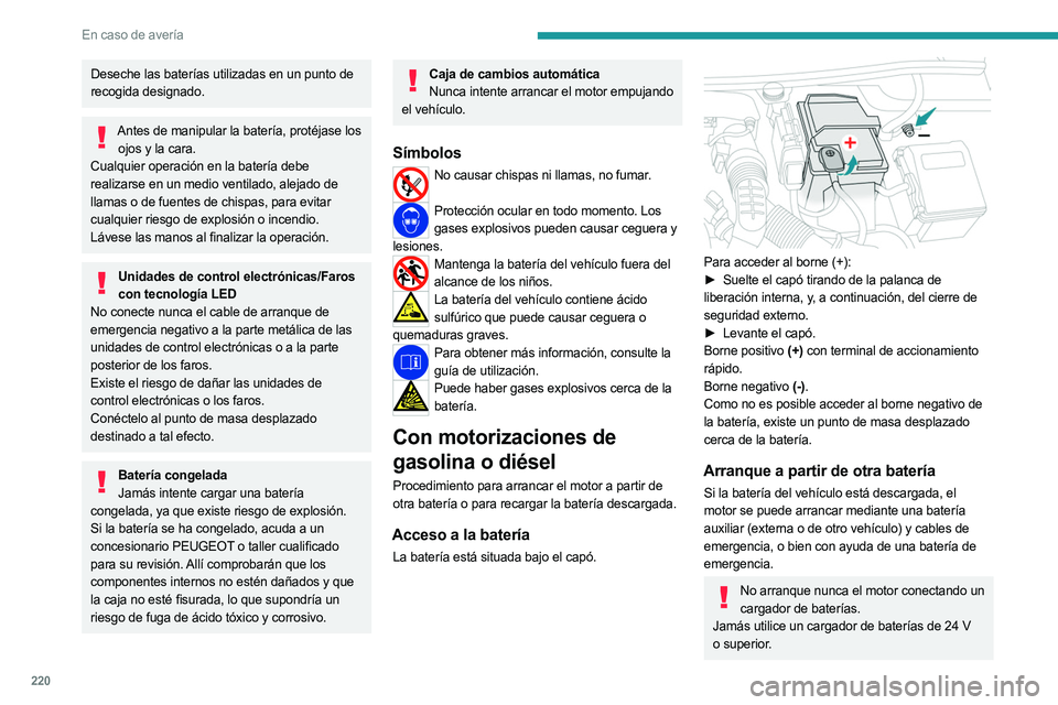 PEUGEOT 5008 2023 Manual del propietario (in Spanish) 220
En caso de avería
Deseche las baterías utilizadas en un punto de
recogida designado.
Antes de manipular la batería, protéjase los ojos y la cara.
Cualquier operación en la batería debe
rea PEUGEOT 5008 2023 Manual del propietario (in Spanish) 220
En caso de avería
Deseche las baterías utilizadas en un punto de
recogida designado.
Antes de manipular la batería, protéjase los ojos y la cara.
Cualquier operación en la batería debe
rea