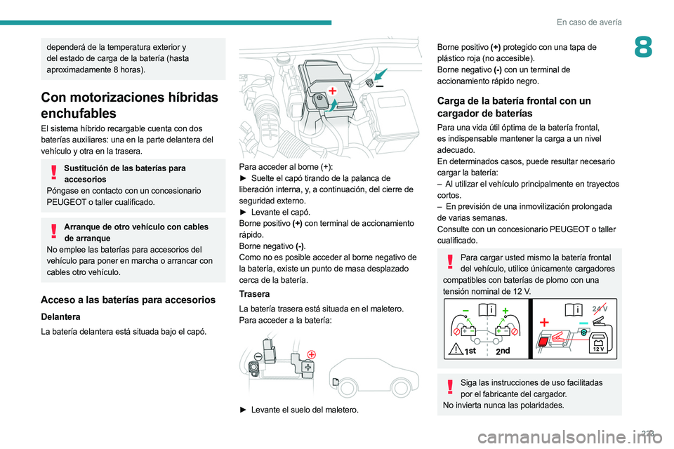 PEUGEOT 5008 2023 Manual del propietario (in Spanish) 223
En caso de avería
8dependerá de la temperatura exterior y
del estado de carga de la batería (hasta
aproximadamente 8 horas).
Con motorizaciones híbridas
enchufables
El sistema híbrido reca PEUGEOT 5008 2023 Manual del propietario (in Spanish) 223
En caso de avería
8dependerá de la temperatura exterior y
del estado de carga de la batería (hasta
aproximadamente 8 horas).
Con motorizaciones híbridas
enchufables
El sistema híbrido reca