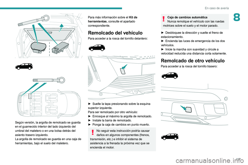 PEUGEOT 5008 2023 Manual del propietario (in Spanish) 227
En caso de avería
8
Según versión, la argolla de remolcado se guarda
en el guarnecido interior del lado izquierdo del
umbral del maletero o en una bolsa detrás del
asiento trasero PEUGEOT 5008 2023 Manual del propietario (in Spanish) 227
En caso de avería
8
Según versión, la argolla de remolcado se guarda
en el guarnecido interior del lado izquierdo del
umbral del maletero o en una bolsa detrás del
asiento trasero