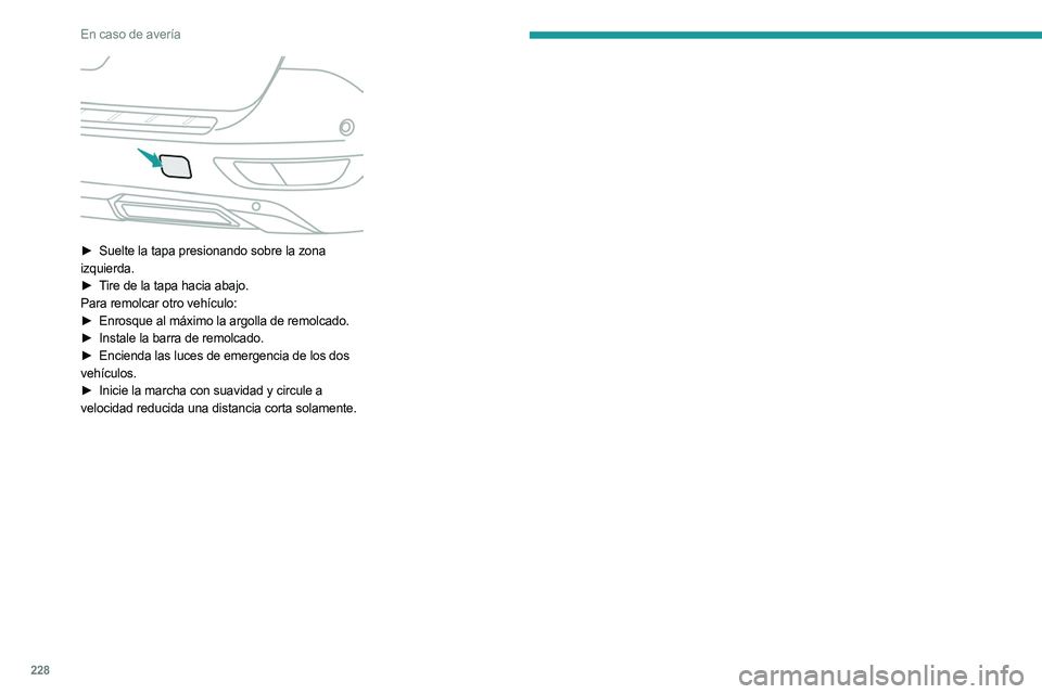 PEUGEOT 5008 2023 Manual del propietario (in Spanish) 228
En caso de avería
► Suelte la tapa presionando sobre la zona
izquierda.
►
T
ire de la tapa hacia abajo.
Para remolcar otro vehículo:
►
Enrosque al máximo la argolla de remolcado.
PEUGEOT 5008 2023 Manual del propietario (in Spanish) 228
En caso de avería
► Suelte la tapa presionando sobre la zona
izquierda.
►
T
ire de la tapa hacia abajo.
Para remolcar otro vehículo:
►
Enrosque al máximo la argolla de remolcado.