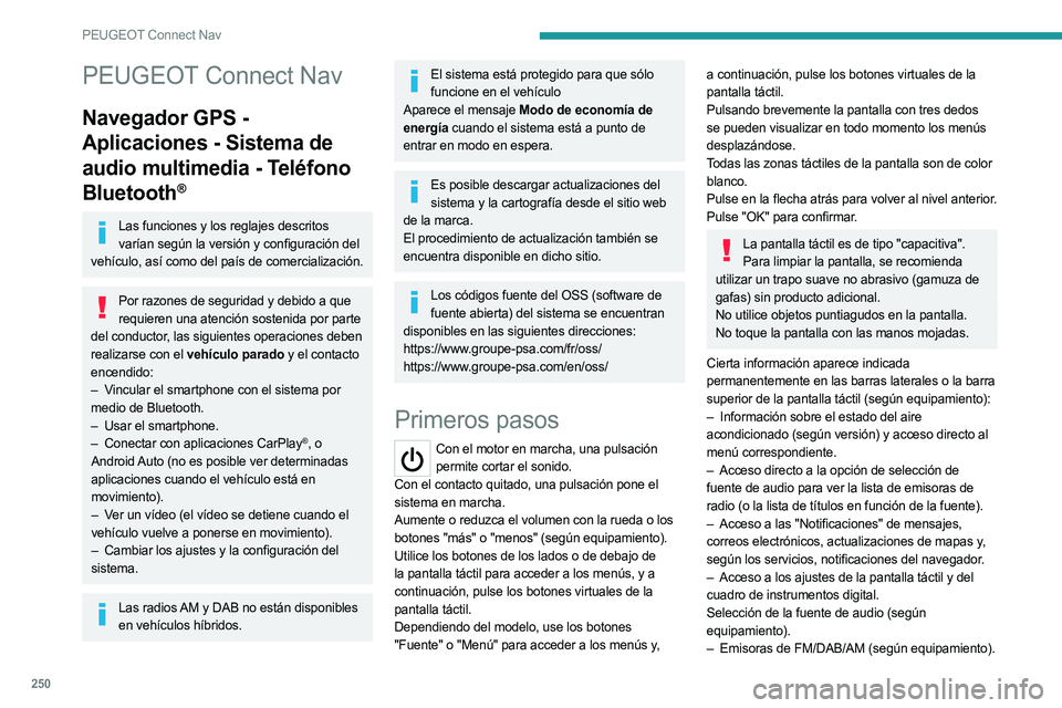PEUGEOT 5008 2023  Manual del propietario (in Spanish) 250
PEUGEOT Connect Nav
PEUGEOT Connect Nav
Navegador GPS - 
Aplicaciones - Sistema de 
audio multimedia - Teléfono 
Bluetooth
®
Las funciones y los reglajes descritos varían según la versión y c