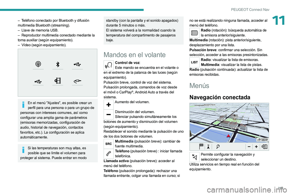 PEUGEOT 5008 2023  Manual del propietario (in Spanish) 251
PEUGEOT Connect Nav
11– Teléfono conectado por Bluetooth y difusión 
multimedia Bluetooth (streaming).
– 
Llave de memoria USB.
–

 
Reproductor multimedia conectado mediante la
  
toma au