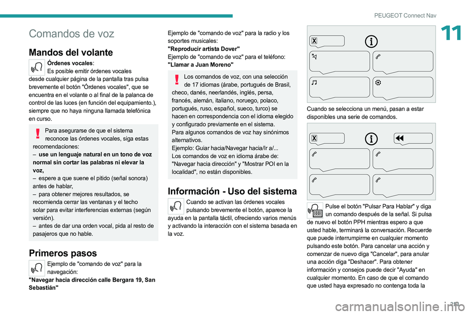 PEUGEOT 5008 2023  Manual del propietario (in Spanish) 253
PEUGEOT Connect Nav
11Comandos de voz
Mandos del volante 
Órdenes vocales:Es posible emitir órdenes vocales 
desde cualquier página de la pantalla tras pulsa 
brevemente el botón "Órdenes