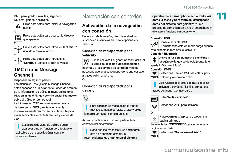 PEUGEOT 5008 2023  Manual del propietario (in Spanish) 259
PEUGEOT Connect Nav
11DMS para: grados, minutes, segundos.
DD para: grados, decimales.
Pulse este botón para iniciar la navegación guiada.
O
Pulse este botón para guardar la dirección  que apa