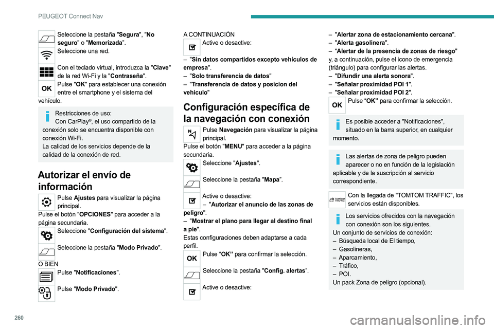 PEUGEOT 5008 2023  Manual del propietario (in Spanish) 260
PEUGEOT Connect Nav
Seleccione la pestaña "Segura", "No seguro" o "Memorizada”.
Seleccione una red.  
Con el teclado virtual, introduzca la "Clave" 
de la red Wi-Fi 