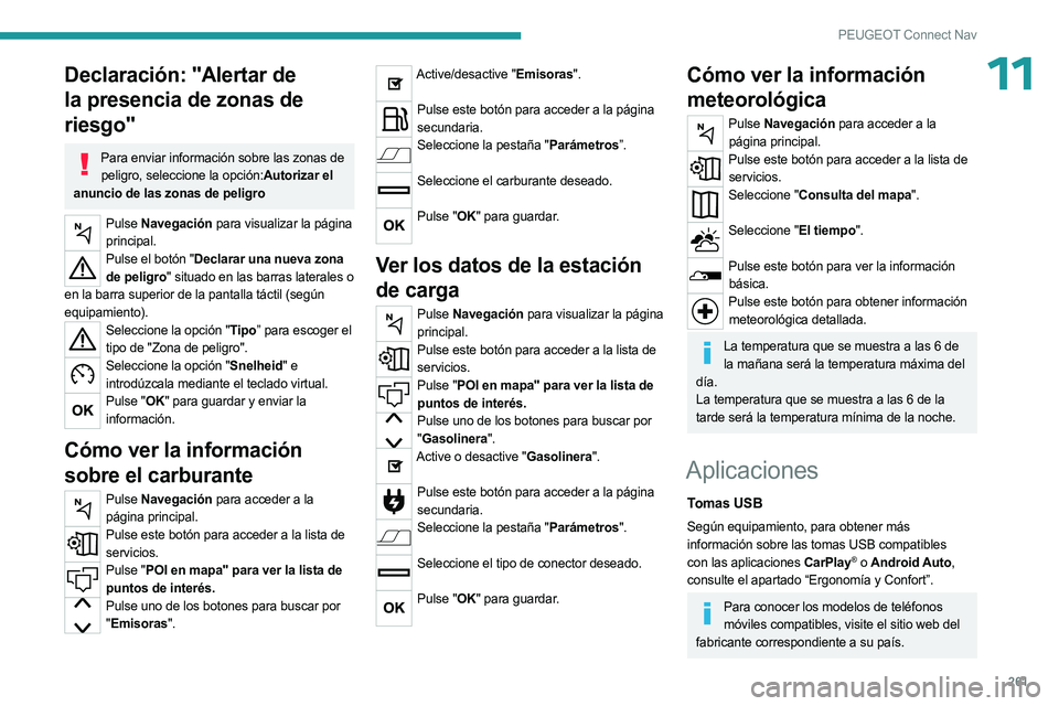 PEUGEOT 5008 2023  Manual del propietario (in Spanish) 261
PEUGEOT Connect Nav
11Declaración: "Alertar de 
la presencia de zonas de 
riesgo"
Para enviar información sobre las zonas de peligro, seleccione la opción:Autorizar el 
anuncio de las z