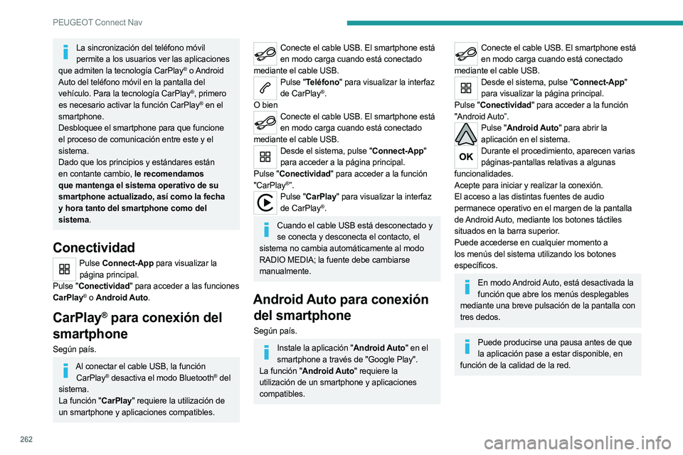 PEUGEOT 5008 2023  Manual del propietario (in Spanish) 262
PEUGEOT Connect Nav
La sincronización del teléfono móvil permite a los usuarios ver las aplicaciones 
que admiten la tecnología CarPlay
®  o Android 
Auto del teléfono móvil en la pantalla 