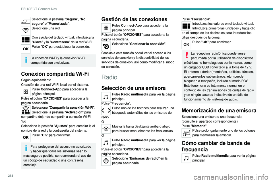 PEUGEOT 5008 2023  Manual del propietario (in Spanish) 264
PEUGEOT Connect Nav
Seleccione la pestaña "Segura", "No seguro" o "Memorizada”.
Seleccione una red.  
Con ayuda del teclado virtual, introduzca la 
" Clave" y la 