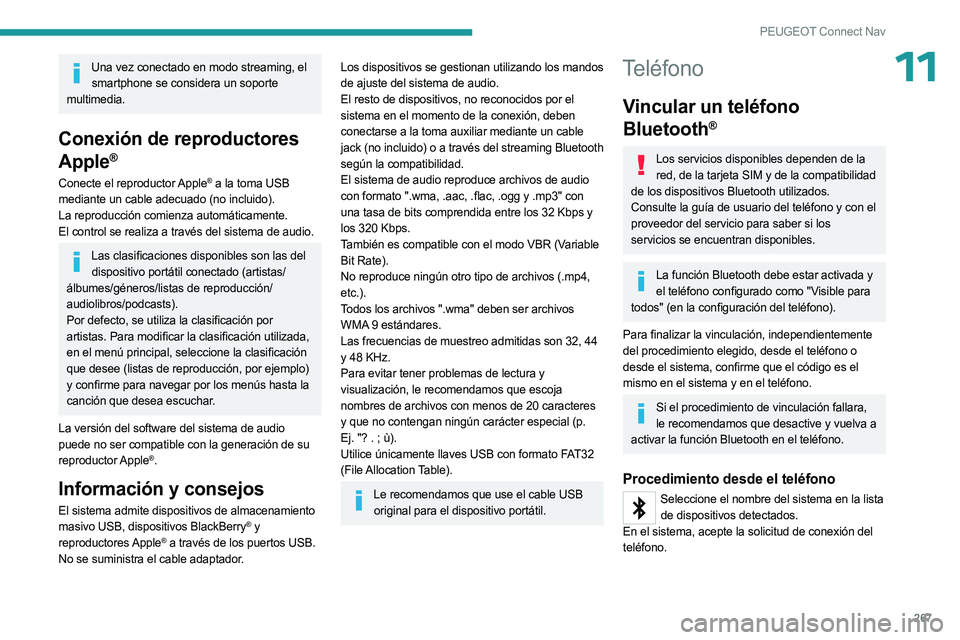 PEUGEOT 5008 2023  Manual del propietario (in Spanish) 267
PEUGEOT Connect Nav
11Una vez conectado en modo streaming, el smartphone se considera un soporte 
multimedia.
Conexión de reproductores 
Apple
®
Conecte el reproductor Apple® a la toma USB 
med