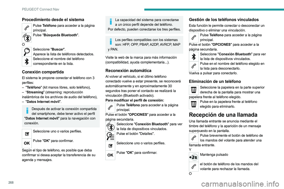 PEUGEOT 5008 2023  Manual del propietario (in Spanish) 268
PEUGEOT Connect Nav
Procedimiento desde el sistema
Pulse Teléfono para acceder a la página 
principal.
Pulse "Búsqueda Bluetooth".  
O
Seleccione "Buscar". Aparece la lista de t