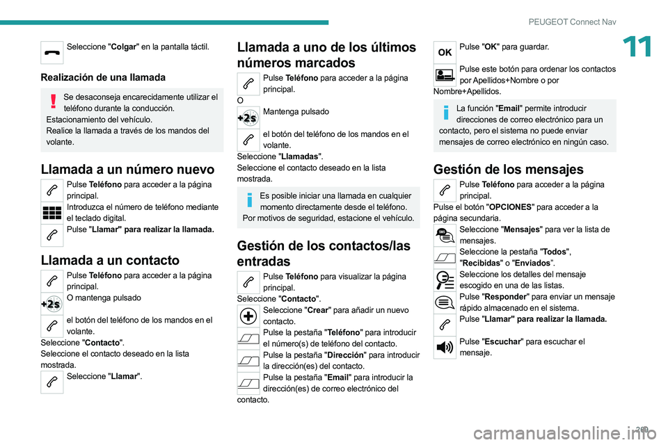 PEUGEOT 5008 2023  Manual del propietario (in Spanish) 269
PEUGEOT Connect Nav
11Seleccione "Colgar" en la pantalla táctil. 
Realización de una llamada
Se desaconseja encarecidamente utilizar el 
teléfono durante la conducción.
Estacionamiento