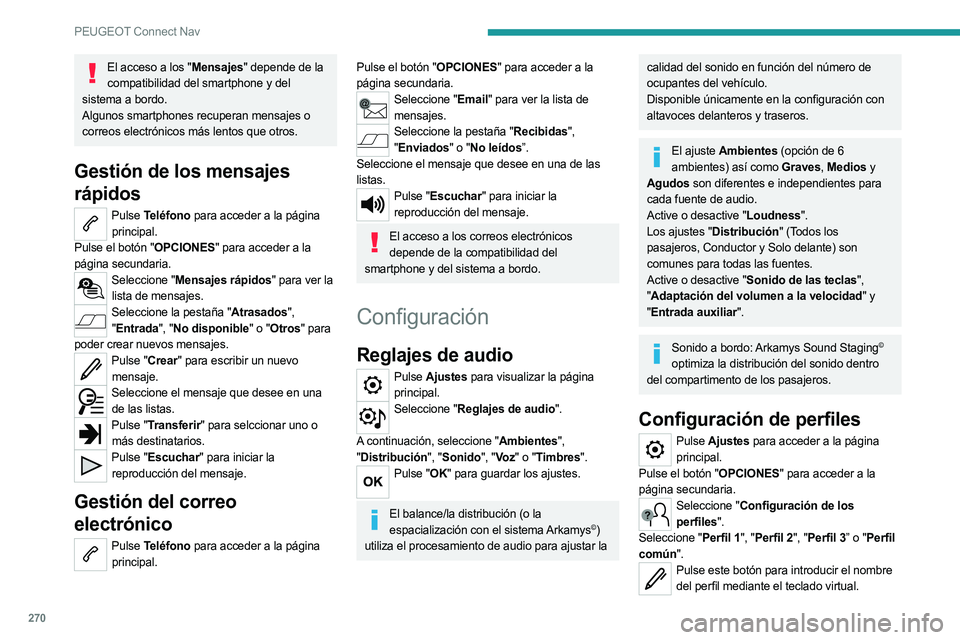 PEUGEOT 5008 2023  Manual del propietario (in Spanish) 270
PEUGEOT Connect Nav
El acceso a los "Mensajes" depende de la compatibilidad del smartphone y del 
sistema a bordo.
Algunos smartphones recuperan mensajes o 
correos electrónicos más lent