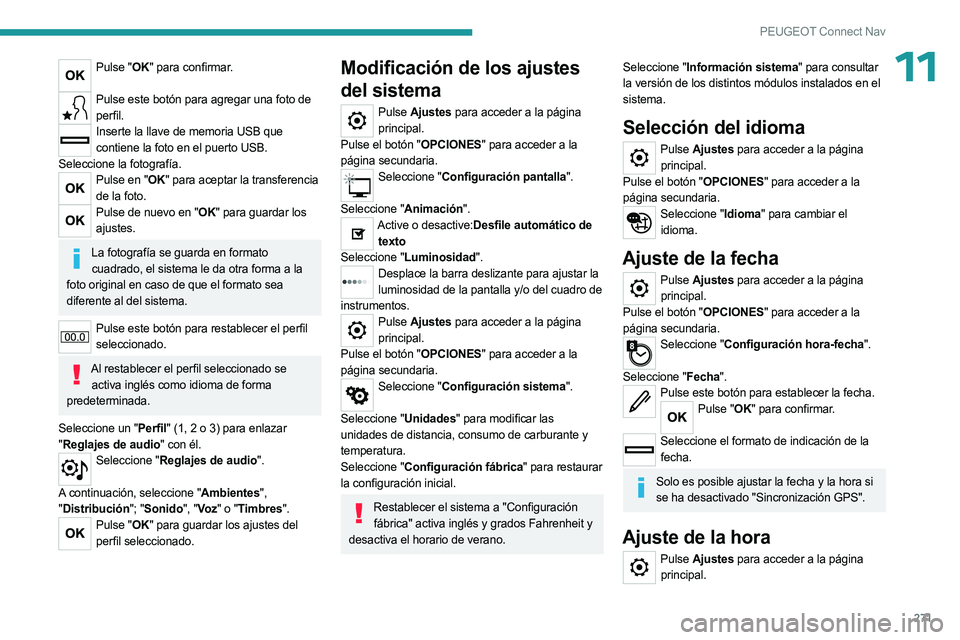 PEUGEOT 5008 2023  Manual del propietario (in Spanish) 271
PEUGEOT Connect Nav
11Pulse "OK" para confirmar. 
Pulse este botón para agregar una foto de 
perfil.
Inserte la llave de memoria USB que contiene la foto en el puerto USB.
Seleccione la f