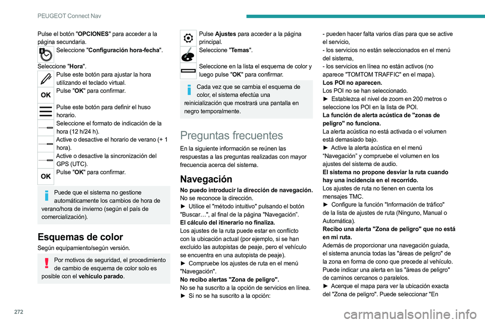 PEUGEOT 5008 2023  Manual del propietario (in Spanish) 272
PEUGEOT Connect Nav
Pulse el botón "OPCIONES" para acceder a la 
página secundaria.
Seleccione "Configuración hora-fecha". 
Seleccione "Hora".
Pulse este botón para aju
