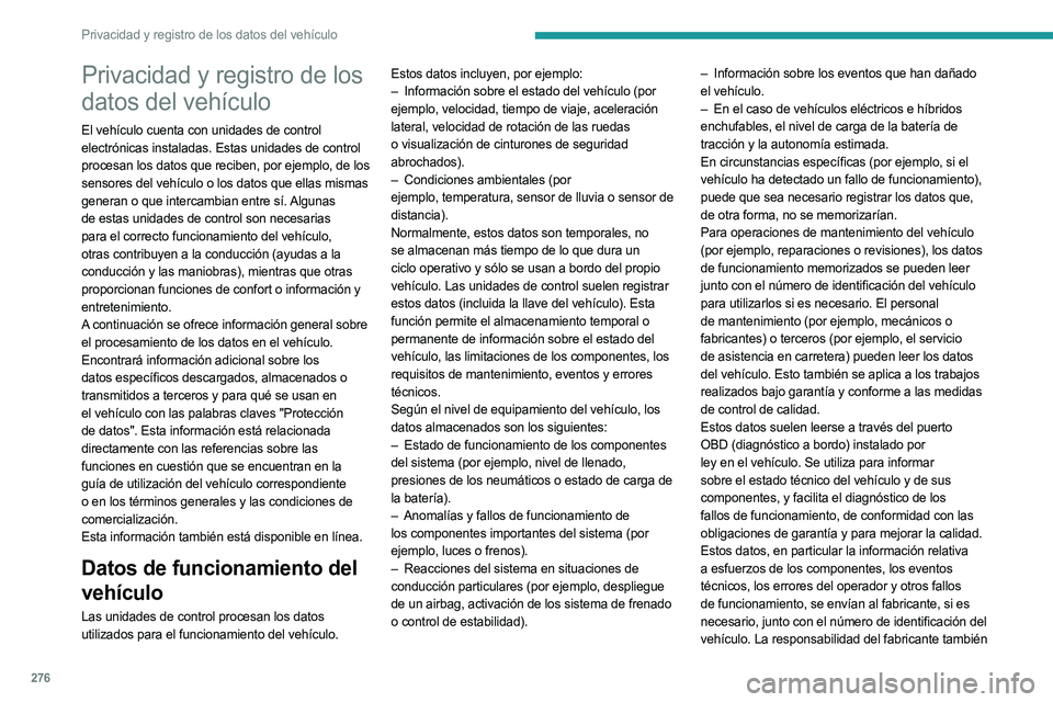 PEUGEOT 5008 2023  Manual del propietario (in Spanish) 276
Privacidad y registro de los datos del vehículo
Privacidad y registro de los 
datos del vehículo
El vehículo cuenta con unidades de control 
electrónicas instaladas. Estas unidades de control 