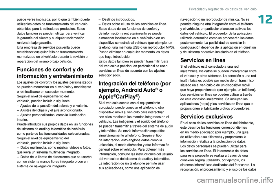 PEUGEOT 5008 2023  Manual del propietario (in Spanish) 277
Privacidad y registro de los datos del vehículo
12puede verse implicada, por lo que también puede 
utilizar los datos de funcionamiento del vehículo 
obtenidos para la retirada de productos. Es