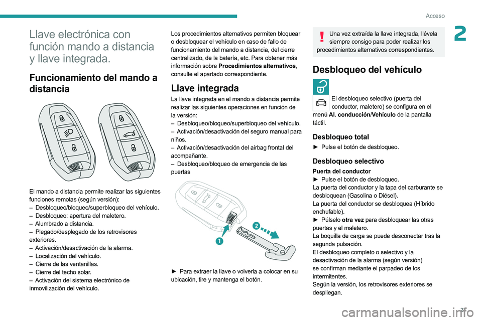 PEUGEOT 5008 2023  Manual del propietario (in Spanish) 27
Acceso
2Llave electrónica con 
función mando a distancia 
y llave integrada.
Funcionamiento del mando a 
distancia
 
 
El mando a distancia permite realizar las siguientes 
funciones remotas (seg