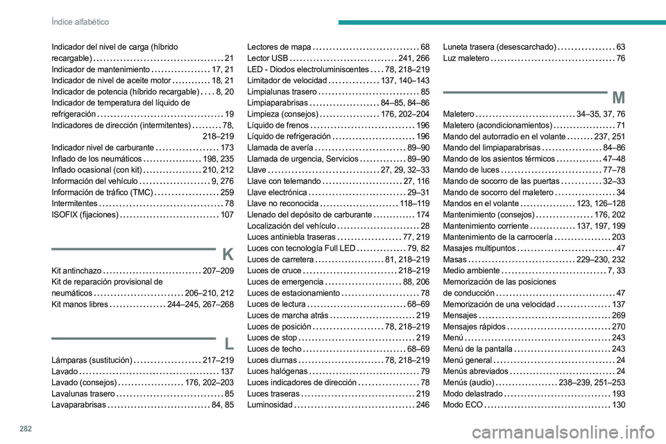 PEUGEOT 5008 2023  Manual del propietario (in Spanish) 282
Índice alfabético
Indicador del nivel de carga (híbrido  
recargable)      21
Indicador de mantenimiento    
17, 21
Indicador de nivel de aceite motor
   
18, 21
Indicador de potencia (híbrido